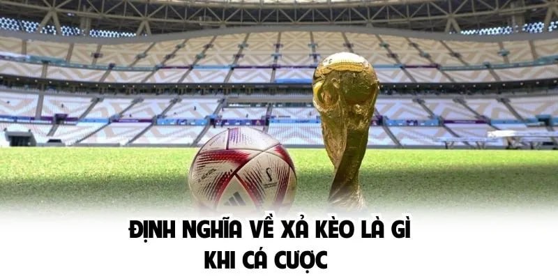 Định nghĩa về xả kèo là gì khi cá cược